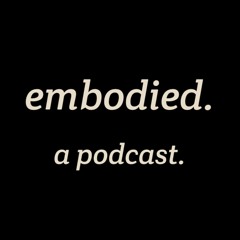 embodied. a podcast.