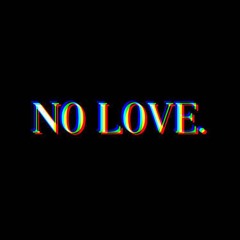 NO LOVE.