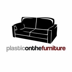 Plastic On The Furniture Podcast