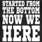 started from the bottom