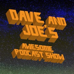 Dave & Joe's Awesome Podcast Show