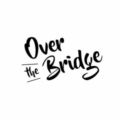 Over The Bridge