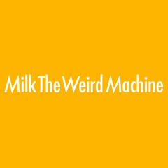 Milk The Weird Machine