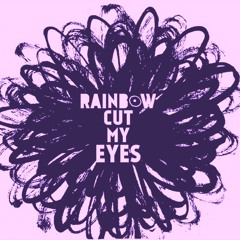 Rainbow Cut My Eyes