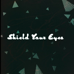 Shield Your Eyes