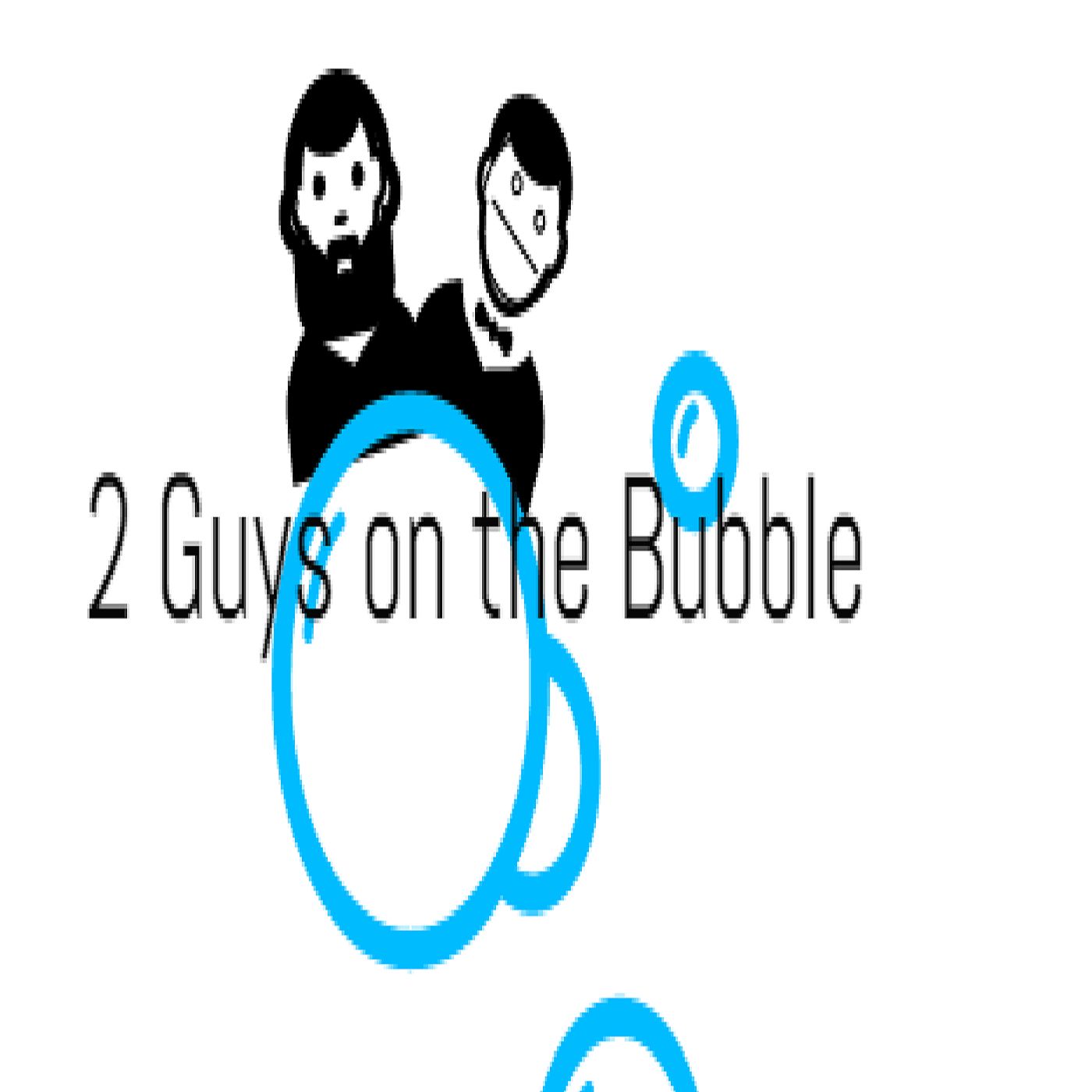 2 Guys on the bubble