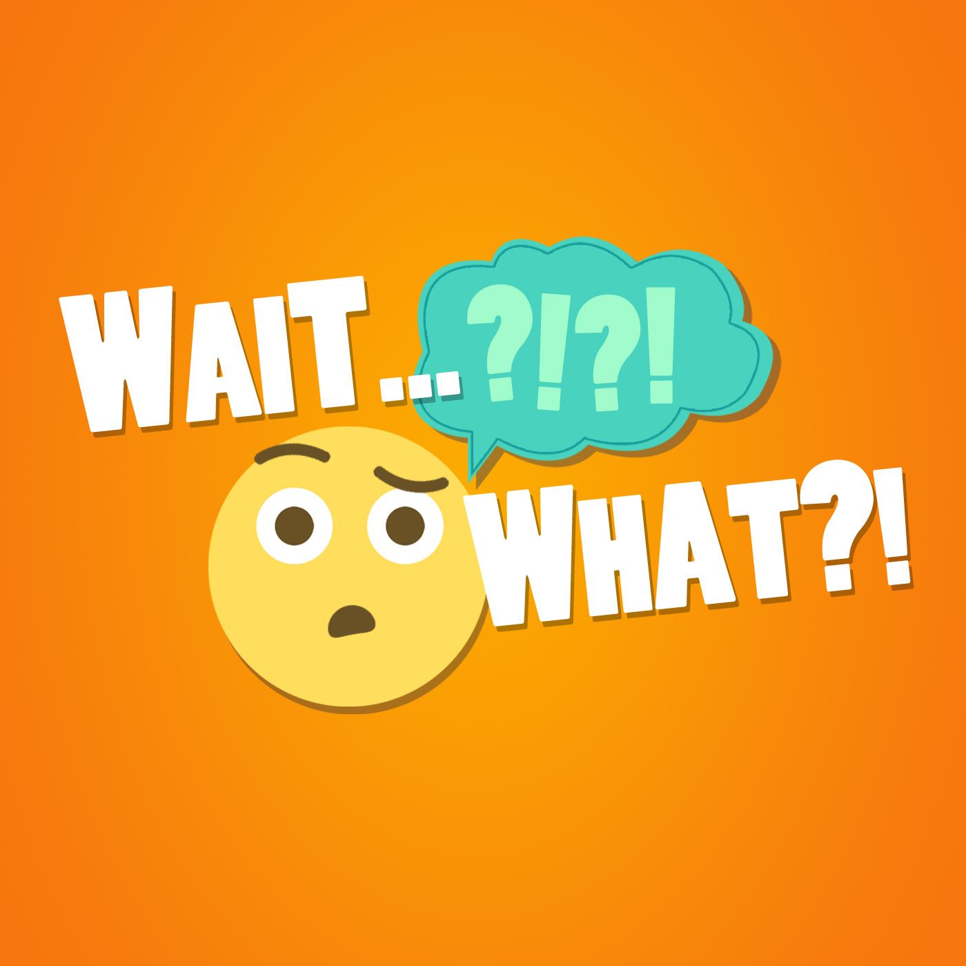 Wait...What?! Podcast