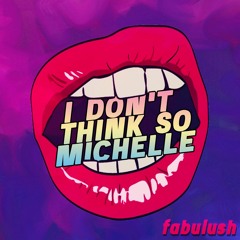 I Don't Think So Michelle