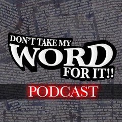 Don't Take My Word For It!!! PODCAST