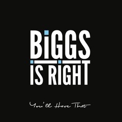 Biggs Is Right