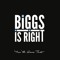 Biggs Is Right