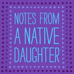 Notes From A Native Daughter