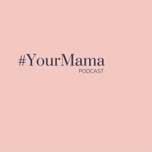 EPISODE 5: #YourMamaPodcast