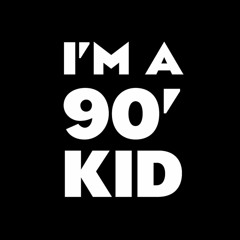 I'M A 90 KID