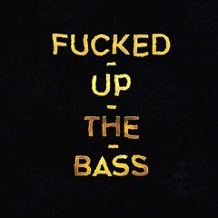 Fucked-Up-The-Bass