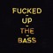 Fucked-Up-The-Bass