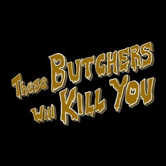 These Butchers Will Kill You