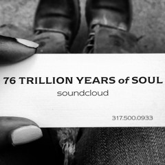 76 TRILLION YEARS of SOUL.