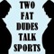 Two Fat Dudes Talk Sports