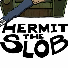 HERMIT THE SLOB