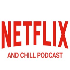 Netflix and Chill Podcast