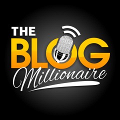 The Blog Millionaire Podcast - Blogging & Blogging