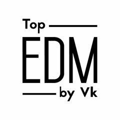 Stream Top EDM - by Vk music | Listen to songs, albums, playlists for free  on SoundCloud