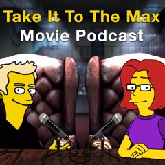Take It To The Max Movie Podcast
