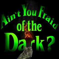 AintYouFraidoftheDark?
