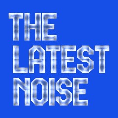 The Latest Noise