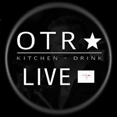 OTR KITCHEN + DRINK LIVE