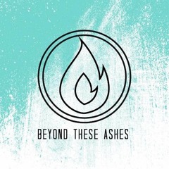 Beyond These Ashes