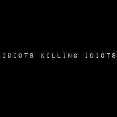 Idiots Killing Idiots