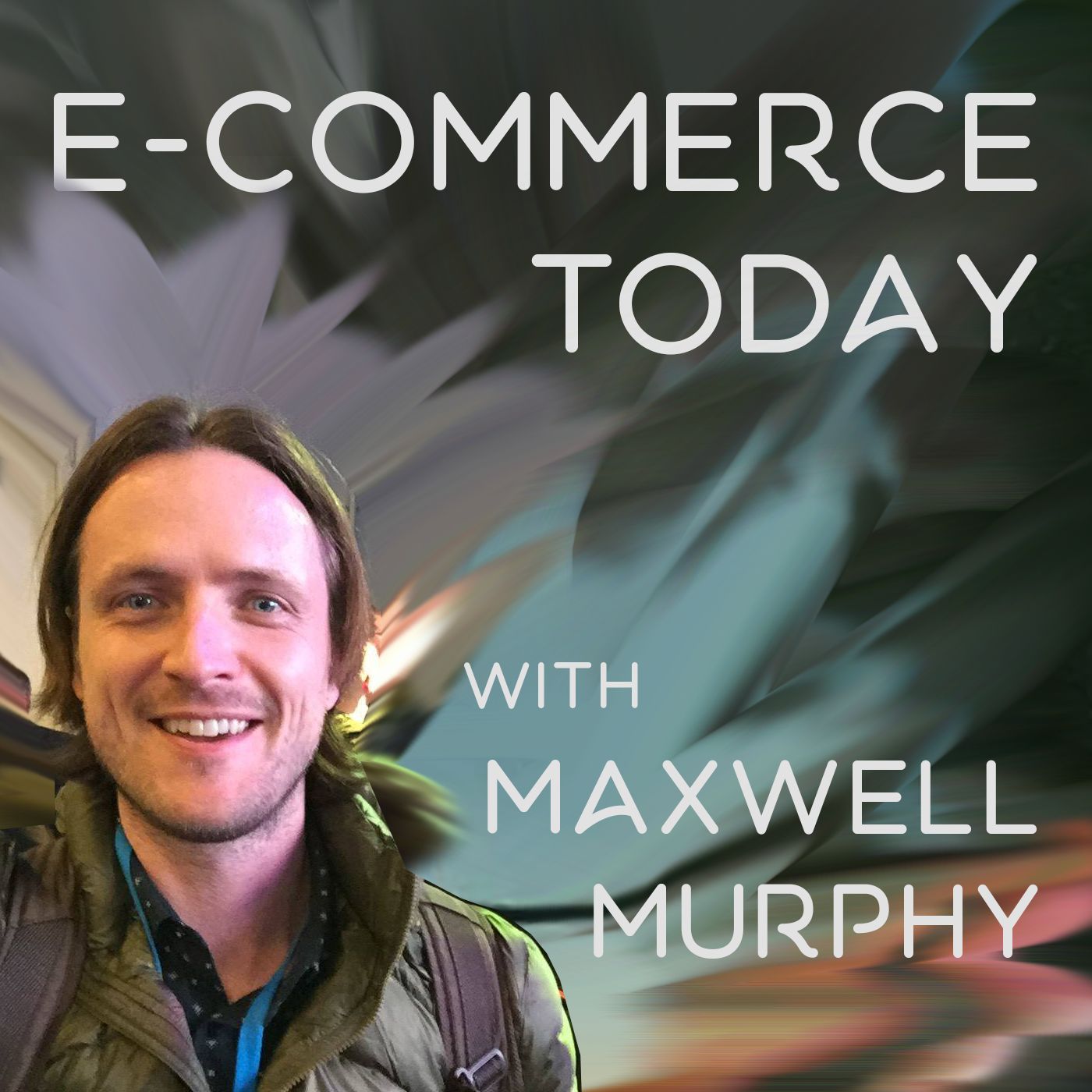 E-commerce Today with Maxwell Murphy (ecommerce)