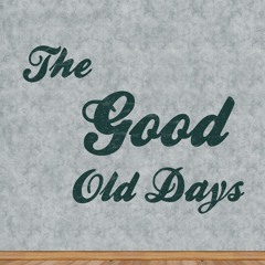 The Good Old Days