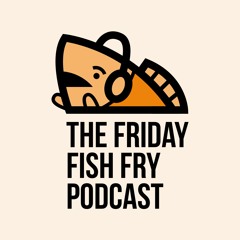 The Friday Fish Fry Podcast