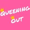 Queening Out