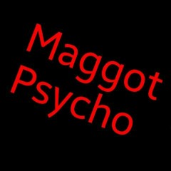 Maggot Psycho