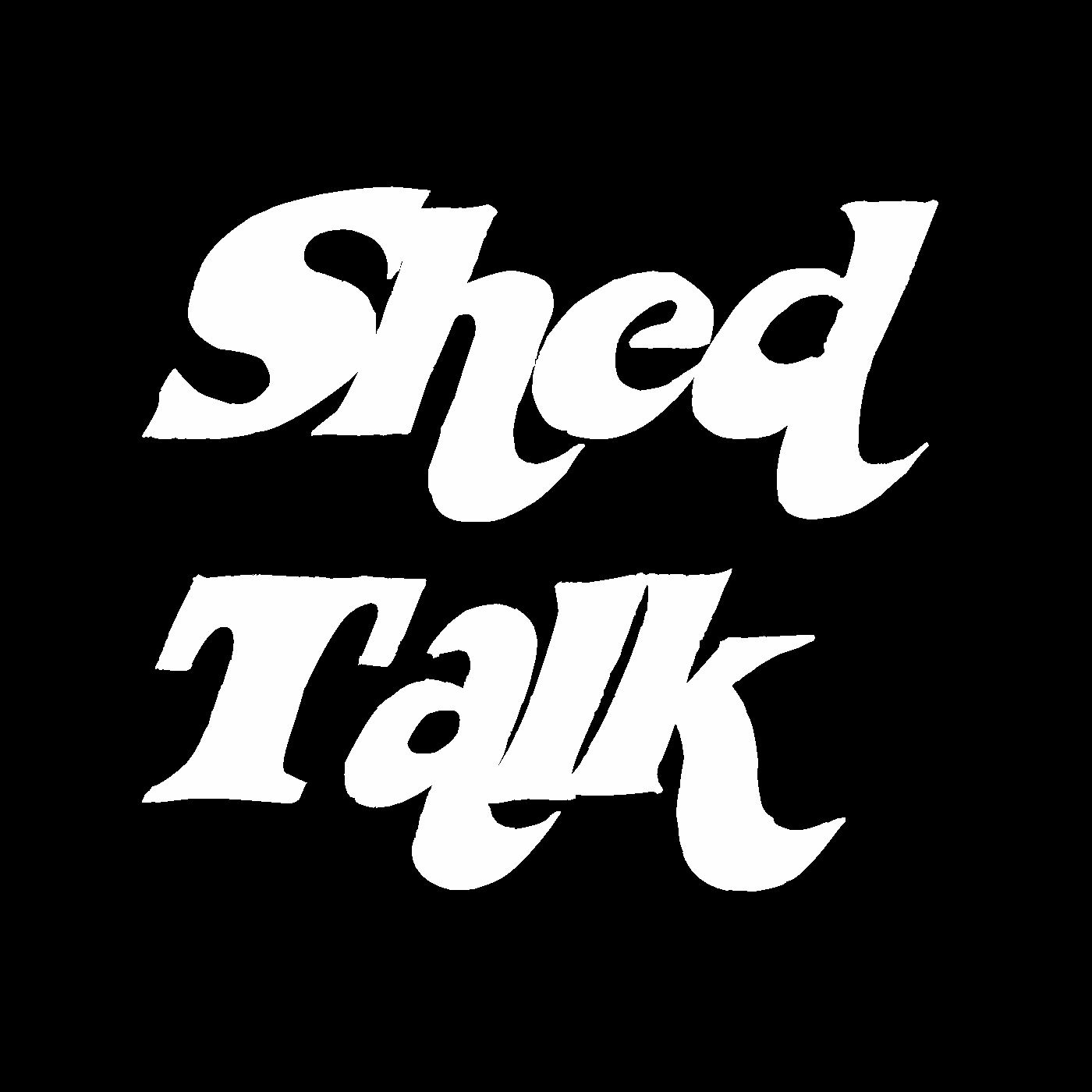 Shed Talk