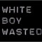 WHITEBOYWASTED