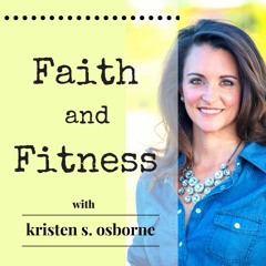 Faith and Fitness Podcast with Kristen S. Osborne