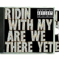 # Ridin With My Are We There Yet