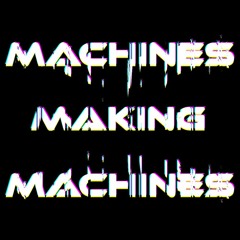Machines Making Machines
