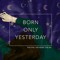 Born Only Yesterday