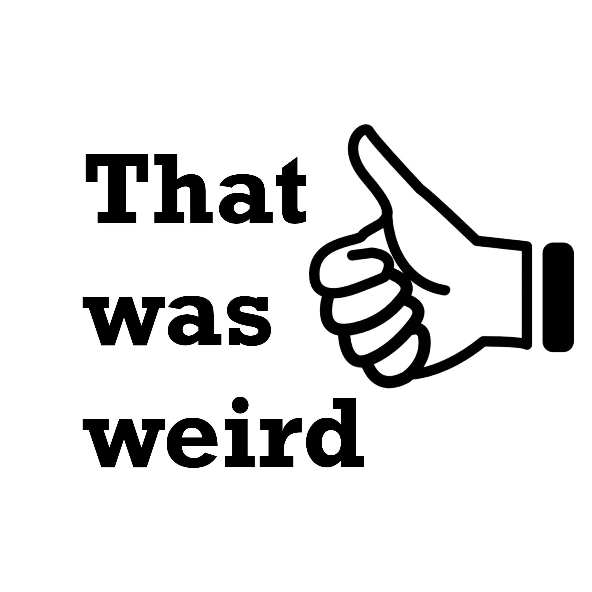 That Was Weird.