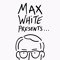 Max White Presents...