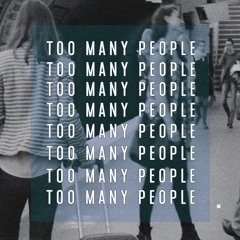 Too Many People - What I Really Mean