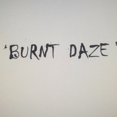 ‘BURNT  DAZE ’