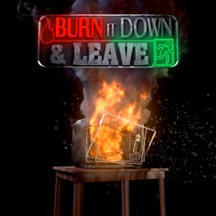 Burn It Down And Leave