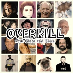Overkill (with Chris and Colin)